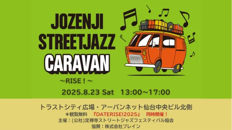 JOZENJI STREETJAZZ CARAVAN ~RISE!~ 2025.8.23 Sat 13:00~17:00 トラストシティ広場・アーバンネット仙台中央ビル北側 ※観覧無料 「DATERISE!2025」同時開催！ 主催：（公社）定禅寺ストリートジャズフェスティバル境界 協賛：株式会社ブレイン